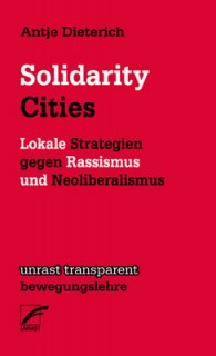 Antje Dieterich: Solidarity Cities. Lokale Strategien gegen Rassismus und Neoliberalismus (Lagerexemplar)