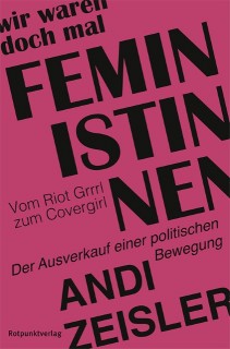 Andi Zeisler: Wir waren doch mal Feministinnen. Vom Riot Grrrl zum Covergirl - Der Ausverkauf einer politischen Bewegung (Lagerexemplar)