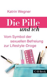 Katrin Wegner: Die Pille und ich. Vom Symbol der sexuellen Befreiung zur Lifestyle-Droge (Restexemplar neu)