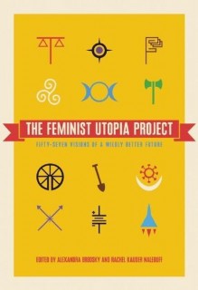 Alexandra Brodsky, Rachel Kauder Nalebuff (ed.): The Feminist Utopia Project. Fifty-Seven Visions of a Wildly Better Future